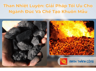 Than Nhiệt Luyện: Giải Pháp Tối Ưu Cho Ngành Đúc Và Chế Tạo Khuôn Mẫu