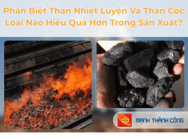 Phân Biệt Than Nhiệt Luyện Và Than Cốc: Loại Nào Hiệu Quả Hơn Trong Sản Xuất?