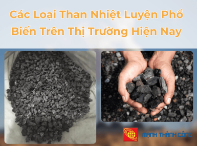 Các Loại Than Nhiệt Luyện Phổ Biến Trên Thị Trường Hiện Nay