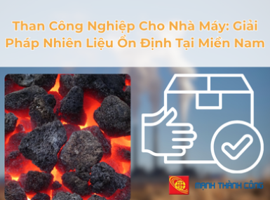 Than Công Nghiệp Cho Nhà Máy: Giải Pháp Nhiên Liệu Ổn Định Tại Miền Nam