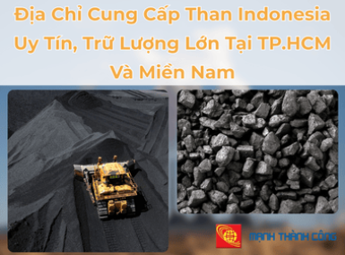 Địa Chỉ Cung Cấp Than Indonesia Uy Tín, Trữ Lượng Lớn Tại TP.HCM Và Miền Nam