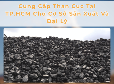 Cung Cấp Than Cục Tại TP.HCM Cho Cơ Sở Sản Xuất Và Đại Lý