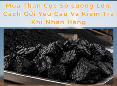 Mua Than Cục Số Lượng Lớn: Cách Gửi Yêu Cầu Và Kiểm Tra Khi Nhận Hàng