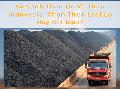 So Sánh Than Úc Và Than Indonesia: Chọn Theo Loại Lò Hay Giá Mua?
