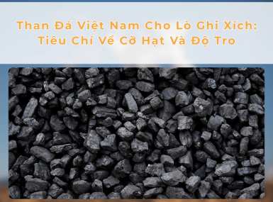 Than Đá Việt Nam Cho Lò Ghi Xích: Tiêu Chí Về Cỡ Hạt Và Độ Tro