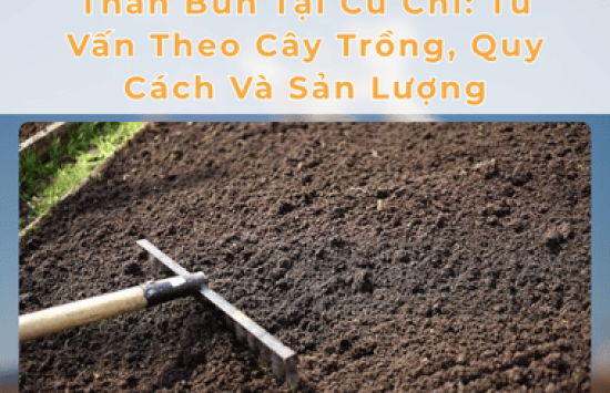 Than Bùn Tại Củ Chi: Tư Vấn Theo Cây Trồng, Quy Cách Và Sản Lượng