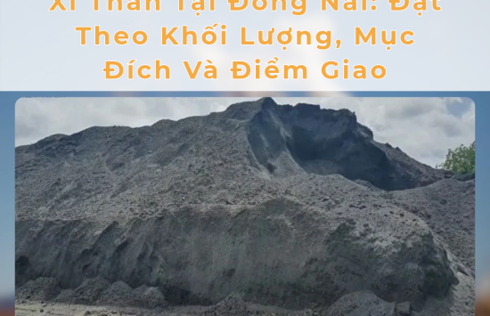 Xỉ Than Tại Đồng Nai: Đặt Theo Khối Lượng, Mục Đích Và Điểm Giao